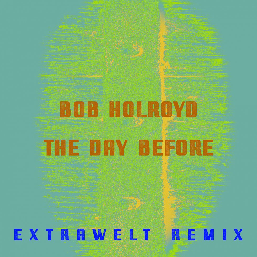 Bob Holroyd - The Day Before (Extrawelt Remix)